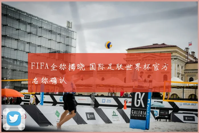 FIFA全称揭晓 国际足联世界杯官方名称确认