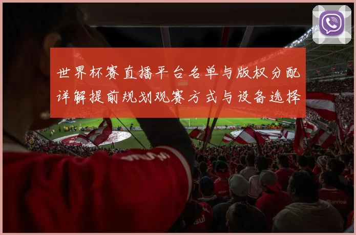 世界杯赛直播平台名单与版权分配详解提前规划观赛方式与设备选择