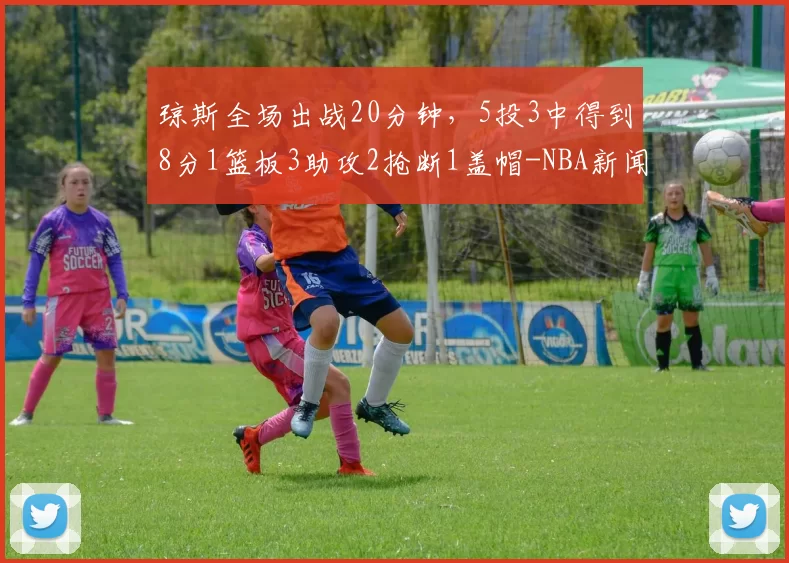 琼斯全场出战20分钟，5投3中得到8分1篮板3助攻2抢断1盖帽-NBA新闻